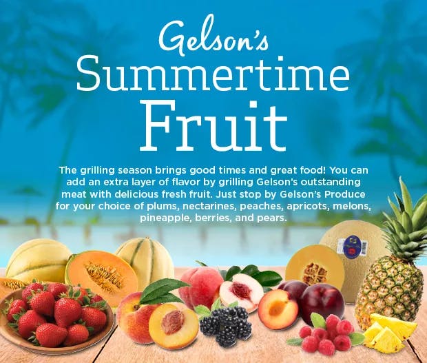 It's all about Summertime Fruit at Gelson's. The grilling season brings good times and great food.